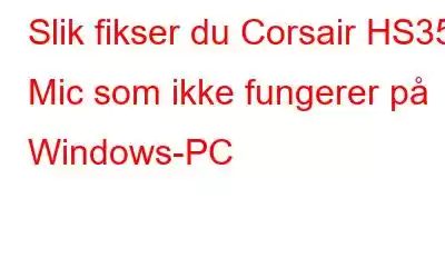 Slik fikser du Corsair HS35 Mic som ikke fungerer på Windows-PC