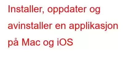 Installer, oppdater og avinstaller en applikasjon på Mac og iOS