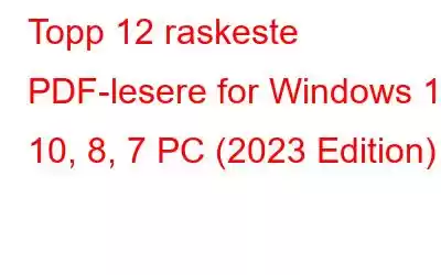 Topp 12 raskeste PDF-lesere for Windows 11, 10, 8, 7 PC (2023 Edition)