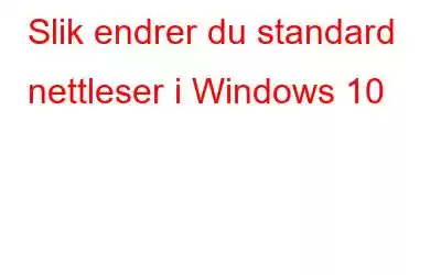 Slik endrer du standard nettleser i Windows 10