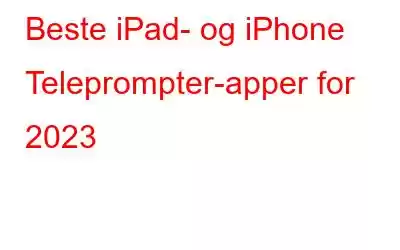 Beste iPad- og iPhone Teleprompter-apper for 2023