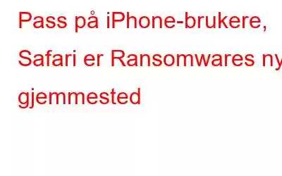 Pass på iPhone-brukere, Safari er Ransomwares nye gjemmested