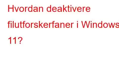 Hvordan deaktivere filutforskerfaner i Windows 11?