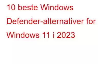 10 beste Windows Defender-alternativer for Windows 11 i 2023