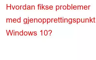 Hvordan fikse problemer med gjenopprettingspunkt i Windows 10?