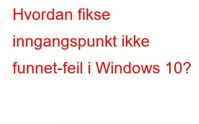 Hvordan fikse inngangspunkt ikke funnet-feil i Windows 10?