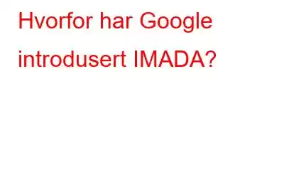 Hvorfor har Google introdusert IMADA?