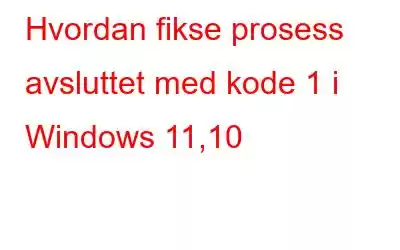 Hvordan fikse prosess avsluttet med kode 1 i Windows 11,10