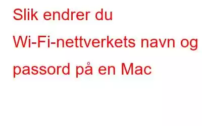 Slik endrer du Wi-Fi-nettverkets navn og passord på en Mac