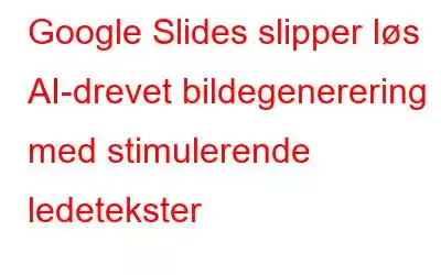 Google Slides slipper løs AI-drevet bildegenerering med stimulerende ledetekster