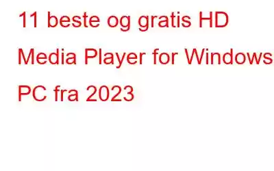 11 beste og gratis HD Media Player for Windows PC fra 2023