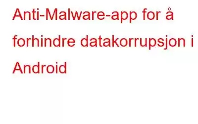 Anti-Malware-app for å forhindre datakorrupsjon i Android