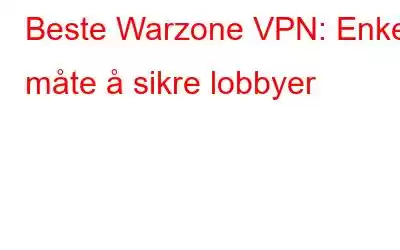 Beste Warzone VPN: Enkel måte å sikre lobbyer