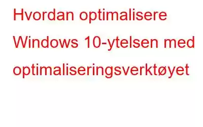 Hvordan optimalisere Windows 10-ytelsen med optimaliseringsverktøyet