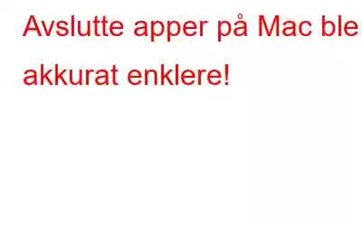 Avslutte apper på Mac ble akkurat enklere!