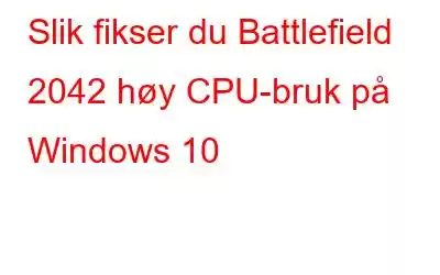 Slik fikser du Battlefield 2042 høy CPU-bruk på Windows 10