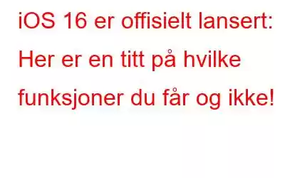 iOS 16 er offisielt lansert: Her er en titt på hvilke funksjoner du får og ikke!