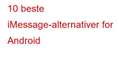 10 beste iMessage-alternativer for Android