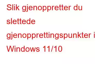 Slik gjenoppretter du slettede gjenopprettingspunkter i Windows 11/10