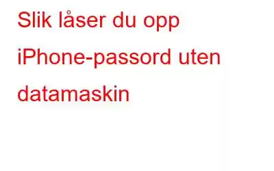 Slik låser du opp iPhone-passord uten datamaskin