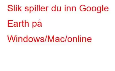 Slik spiller du inn Google Earth på Windows/Mac/online