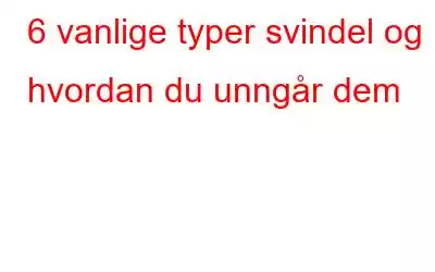 6 vanlige typer svindel og hvordan du unngår dem