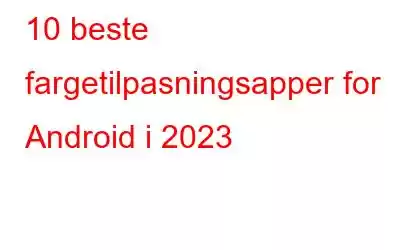 10 beste fargetilpasningsapper for Android i 2023