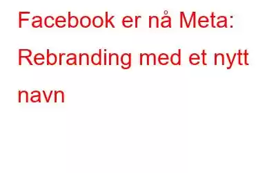 Facebook er nå Meta: Rebranding med et nytt navn