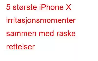 5 største iPhone X irritasjonsmomenter sammen med raske rettelser