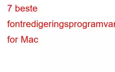 7 beste fontredigeringsprogramvare for Mac