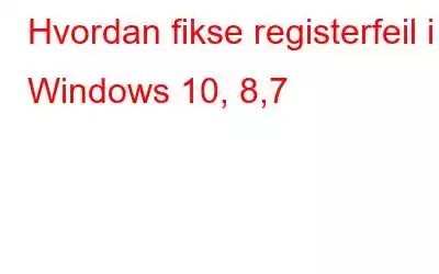 Hvordan fikse registerfeil i Windows 10, 8,7