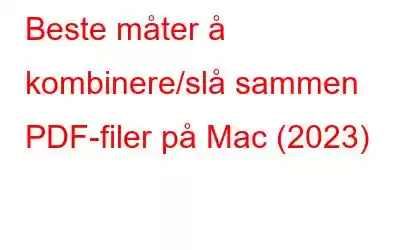 Beste måter å kombinere/slå sammen PDF-filer på Mac (2023)