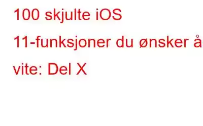 100 skjulte iOS 11-funksjoner du ønsker å vite: Del X