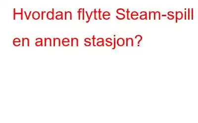 Hvordan flytte Steam-spill til en annen stasjon?