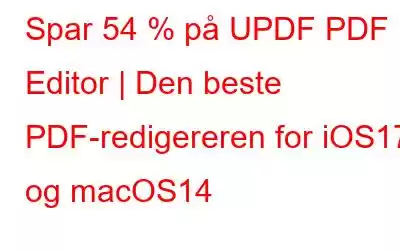 Spar 54 % på UPDF PDF Editor | Den beste PDF-redigereren for iOS17 og macOS14