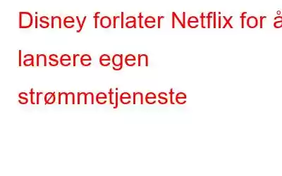 Disney forlater Netflix for å lansere egen strømmetjeneste