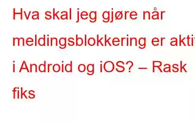 Hva skal jeg gjøre når meldingsblokkering er aktiv i Android og iOS? – Rask fiks