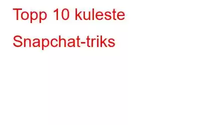 Topp 10 kuleste Snapchat-triks