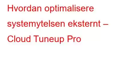 Hvordan optimalisere systemytelsen eksternt – Cloud Tuneup Pro