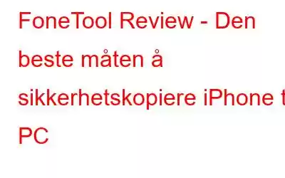 FoneTool Review - Den beste måten å sikkerhetskopiere iPhone til PC