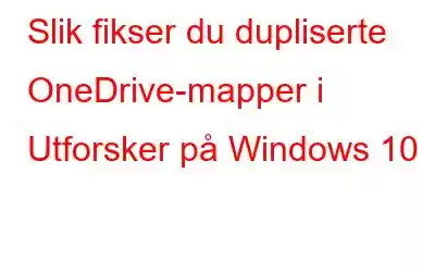 Slik fikser du dupliserte OneDrive-mapper i Utforsker på Windows 10