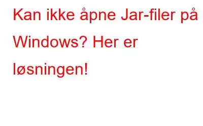 Kan ikke åpne Jar-filer på Windows? Her er løsningen!