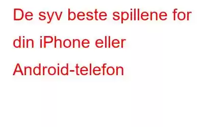 De syv beste spillene for din iPhone eller Android-telefon