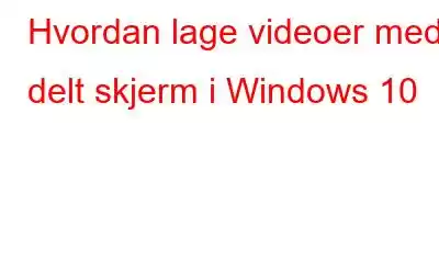 Hvordan lage videoer med delt skjerm i Windows 10