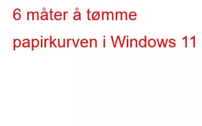 6 måter å tømme papirkurven i Windows 11