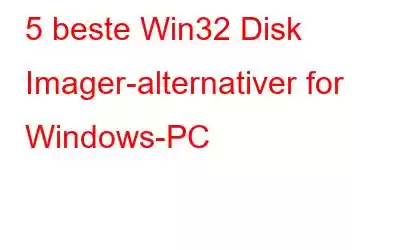 5 beste Win32 Disk Imager-alternativer for Windows-PC