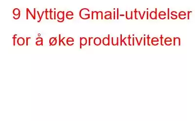 9 Nyttige Gmail-utvidelser for å øke produktiviteten