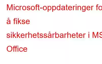 Microsoft-oppdateringer for å fikse sikkerhetssårbarheter i MS Office