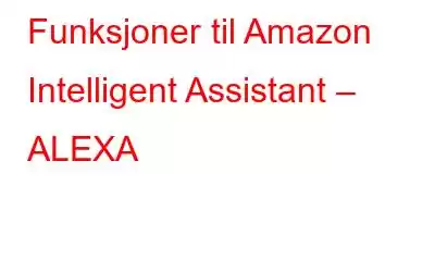 Funksjoner til Amazon Intelligent Assistant – ALEXA