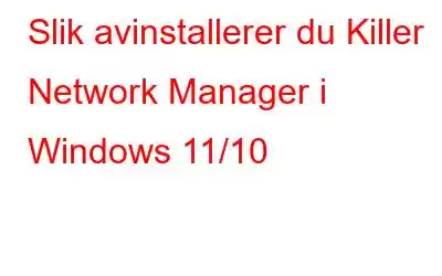 Slik avinstallerer du Killer Network Manager i Windows 11/10